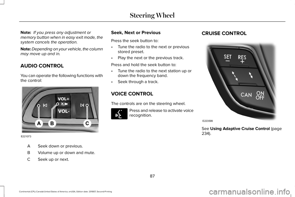 LINCOLN CONTINENTAL 2019 Manual Online Note:
 If you press any adjustment or
memory button when in easy exit mode, the
system cancels the operation.
Note: Depending on your vehicle, the column
may move up and in.
AUDIO CONTROL
You can oper