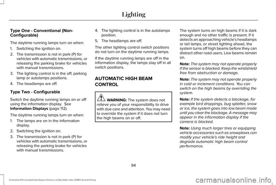 LINCOLN CONTINENTAL 2019  Owners Manual Type One - Conventional (Non-
Configurable)
The daytime running lamps turn on when:
1. Switching the ignition on.
2. The transmission is not in park (P) for
vehicles with automatic transmissions, or
r