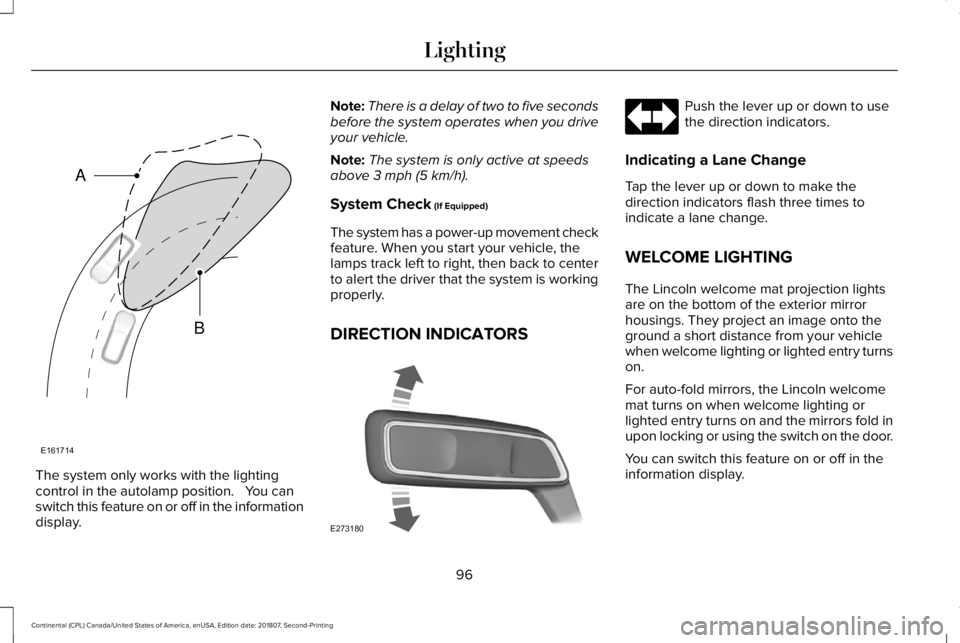 LINCOLN CONTINENTAL 2019  Owners Manual The system only works with the lighting
control in the autolamp position.   You can
switch this feature on or off in the information
display. Note:
There is a delay of two to five seconds
before the s