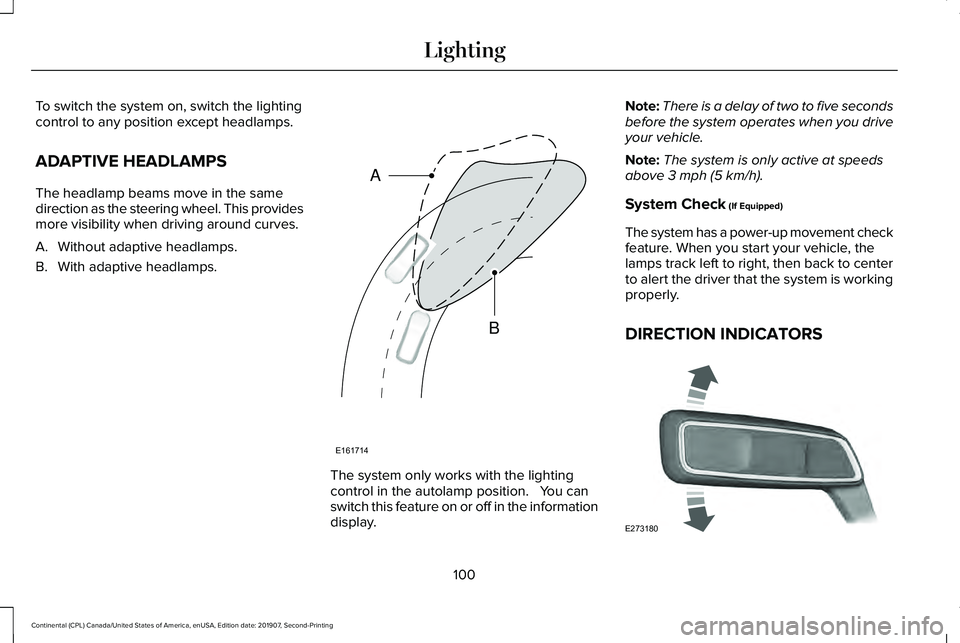 LINCOLN CONTINENTAL 2020 Owners Manual To switch the system on, switch the lighting
control to any position except headlamps.
ADAPTIVE HEADLAMPS
The headlamp beams move in the same
direction as the steering wheel. This provides
more visibi LINCOLN CONTINENTAL 2020 Owners Manual To switch the system on, switch the lighting
control to any position except headlamps.
ADAPTIVE HEADLAMPS
The headlamp beams move in the same
direction as the steering wheel. This provides
more visibi