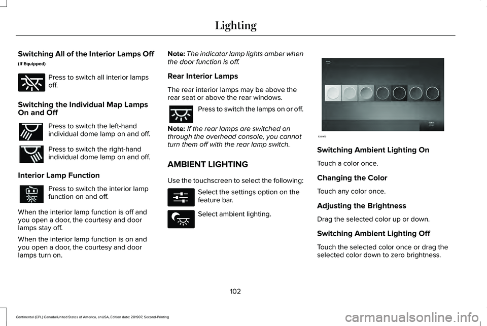 LINCOLN CONTINENTAL 2020 Owners Manual Switching All of the Interior Lamps Off
(If Equipped)
Press to switch all interior lamps
off.
Switching the Individual Map Lamps
On and Off Press to switch the left-hand
individual dome lamp on and of LINCOLN CONTINENTAL 2020 Owners Manual Switching All of the Interior Lamps Off
(If Equipped)
Press to switch all interior lamps
off.
Switching the Individual Map Lamps
On and Off Press to switch the left-hand
individual dome lamp on and of