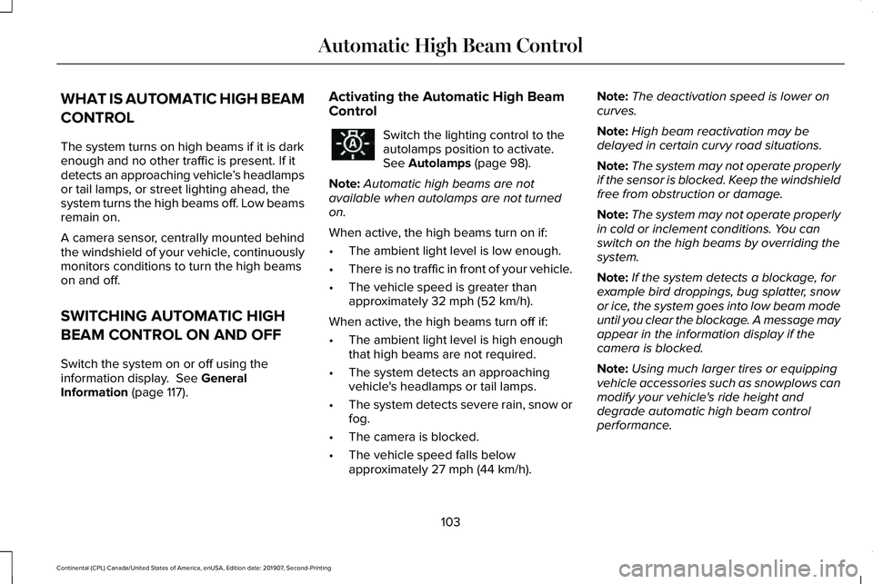 LINCOLN CONTINENTAL 2020 Owners Manual WHAT IS AUTOMATIC HIGH BEAM
CONTROL
The system turns on high beams if it is dark
enough and no other traffic is present. If it
detects an approaching vehicle
’s headlamps
or tail lamps, or street li LINCOLN CONTINENTAL 2020 Owners Manual WHAT IS AUTOMATIC HIGH BEAM
CONTROL
The system turns on high beams if it is dark
enough and no other traffic is present. If it
detects an approaching vehicle
’s headlamps
or tail lamps, or street li