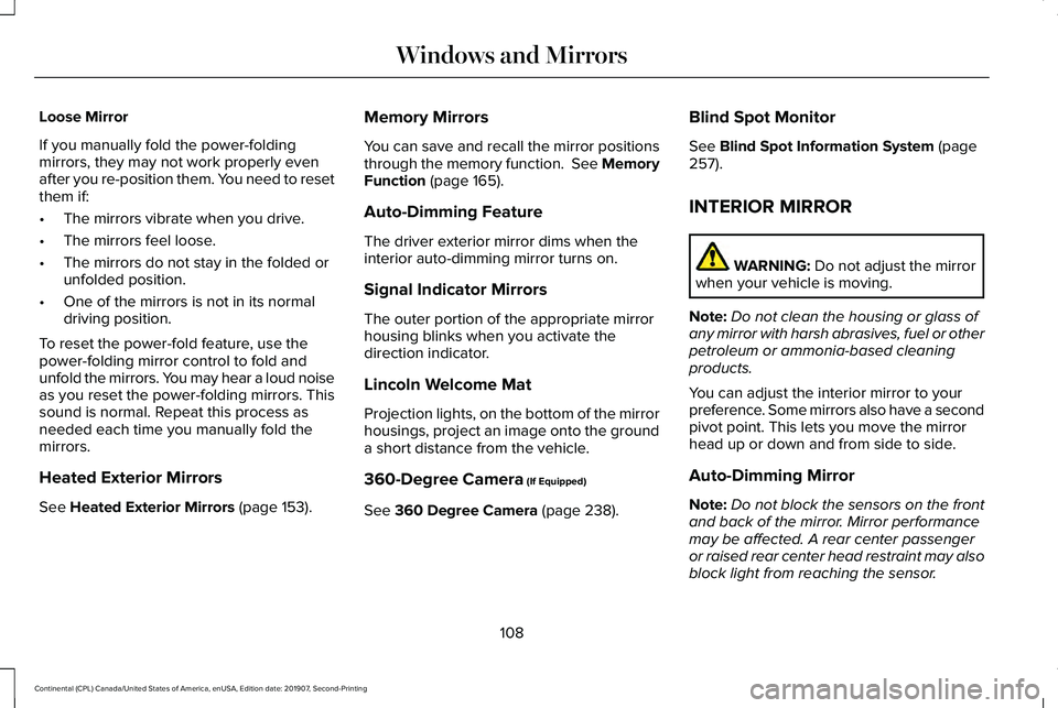 LINCOLN CONTINENTAL 2020 Owners Manual Loose Mirror
If you manually fold the power-folding
mirrors, they may not work properly even
after you re-position them. You need to reset
them if:
•
The mirrors vibrate when you drive.
• The mirr LINCOLN CONTINENTAL 2020 Owners Manual Loose Mirror
If you manually fold the power-folding
mirrors, they may not work properly even
after you re-position them. You need to reset
them if:
•
The mirrors vibrate when you drive.
• The mirr