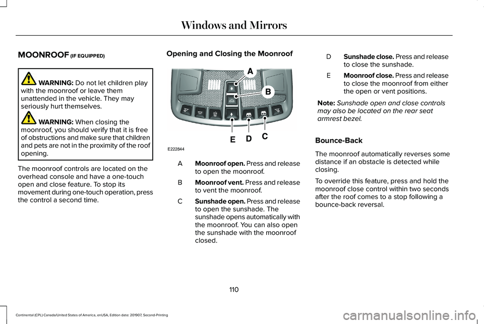 LINCOLN CONTINENTAL 2020 Owners Manual MOONROOF (IF EQUIPPED)
WARNING:
Do not let children play
with the moonroof or leave them
unattended in the vehicle. They may
seriously hurt themselves. WARNING:
When closing the
moonroof, you should LINCOLN CONTINENTAL 2020 Owners Manual MOONROOF (IF EQUIPPED)
WARNING:
Do not let children play
with the moonroof or leave them
unattended in the vehicle. They may
seriously hurt themselves. WARNING:
When closing the
moonroof, you should