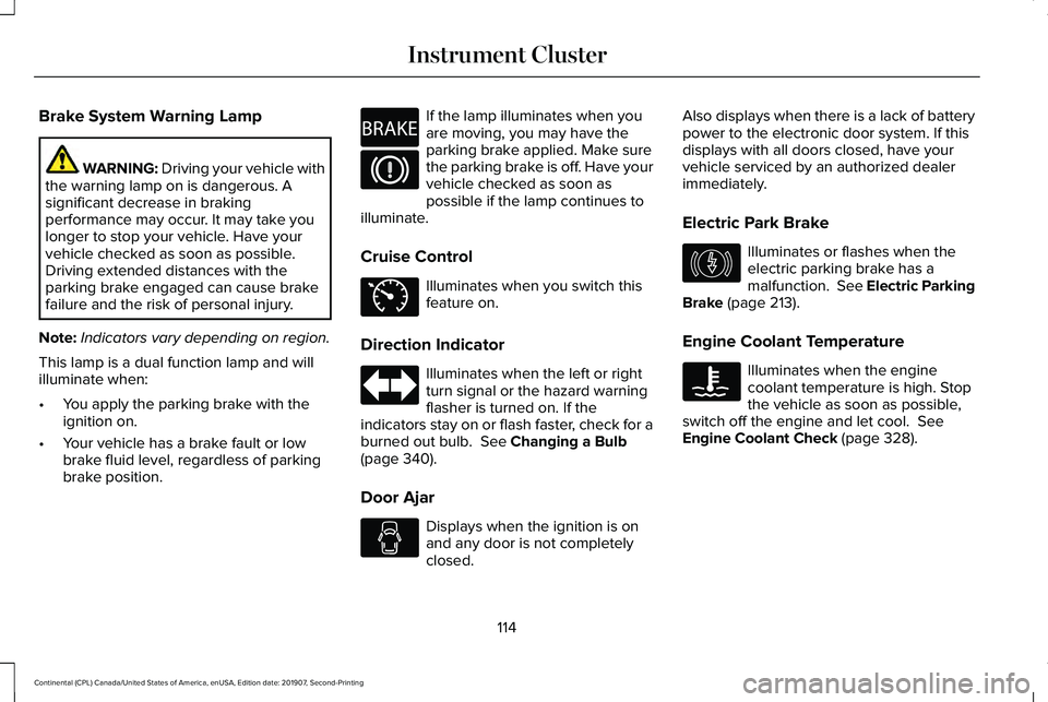 LINCOLN CONTINENTAL 2020 Owners Manual Brake System Warning Lamp
WARNING: Driving your vehicle with
the warning lamp on is dangerous. A
significant decrease in braking
performance may occur. It may take you
longer to stop your vehicle. Hav LINCOLN CONTINENTAL 2020 Owners Manual Brake System Warning Lamp
WARNING: Driving your vehicle with
the warning lamp on is dangerous. A
significant decrease in braking
performance may occur. It may take you
longer to stop your vehicle. Hav