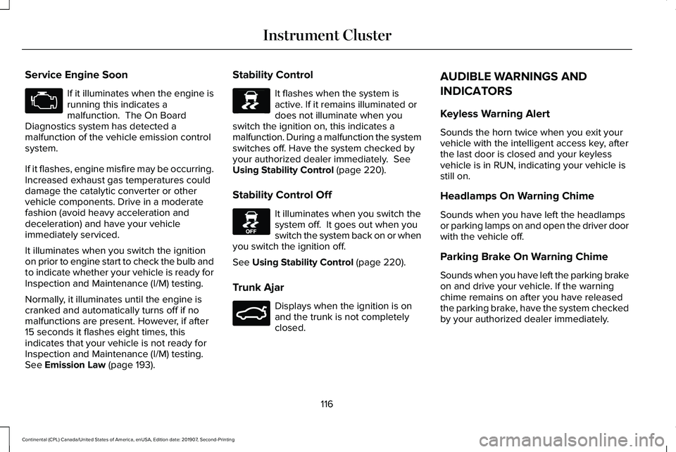 LINCOLN CONTINENTAL 2020 Owners Manual Service Engine Soon
If it illuminates when the engine is
running this indicates a
malfunction. The On Board
Diagnostics system has detected a
malfunction of the vehicle emission control
system.
If it LINCOLN CONTINENTAL 2020 Owners Manual Service Engine Soon
If it illuminates when the engine is
running this indicates a
malfunction. The On Board
Diagnostics system has detected a
malfunction of the vehicle emission control
system.
If it