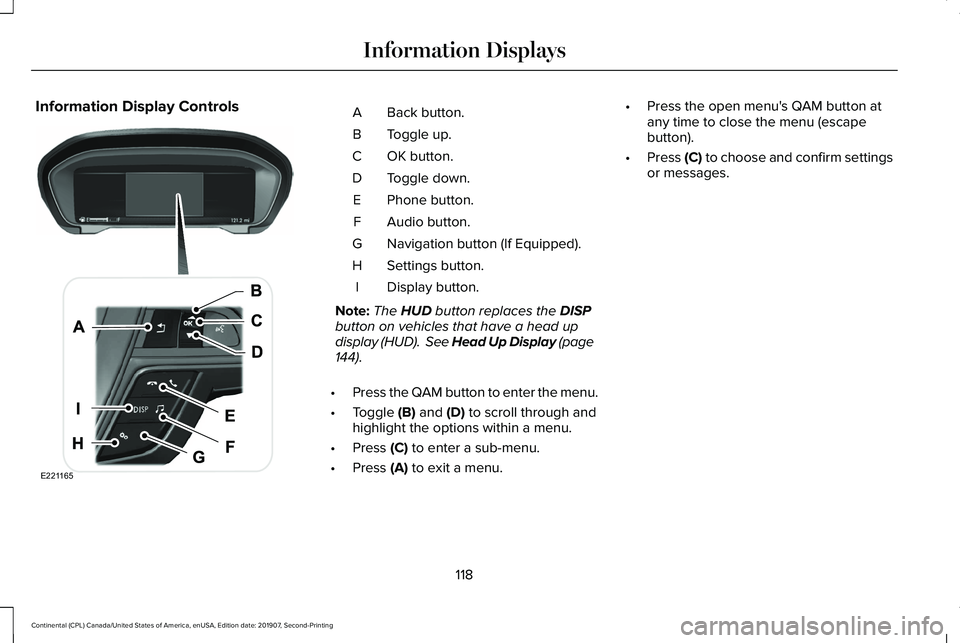 LINCOLN CONTINENTAL 2020 Owners Manual Information Display Controls
Back button.
A
Toggle up.
B
OK button.
C
Toggle down.
D
Phone button.
E
Audio button.
F
Navigation button (If Equipped).
G
Settings button.
H
Display button.
I
Note: The H LINCOLN CONTINENTAL 2020 Owners Manual Information Display Controls
Back button.
A
Toggle up.
B
OK button.
C
Toggle down.
D
Phone button.
E
Audio button.
F
Navigation button (If Equipped).
G
Settings button.
H
Display button.
I
Note: The H