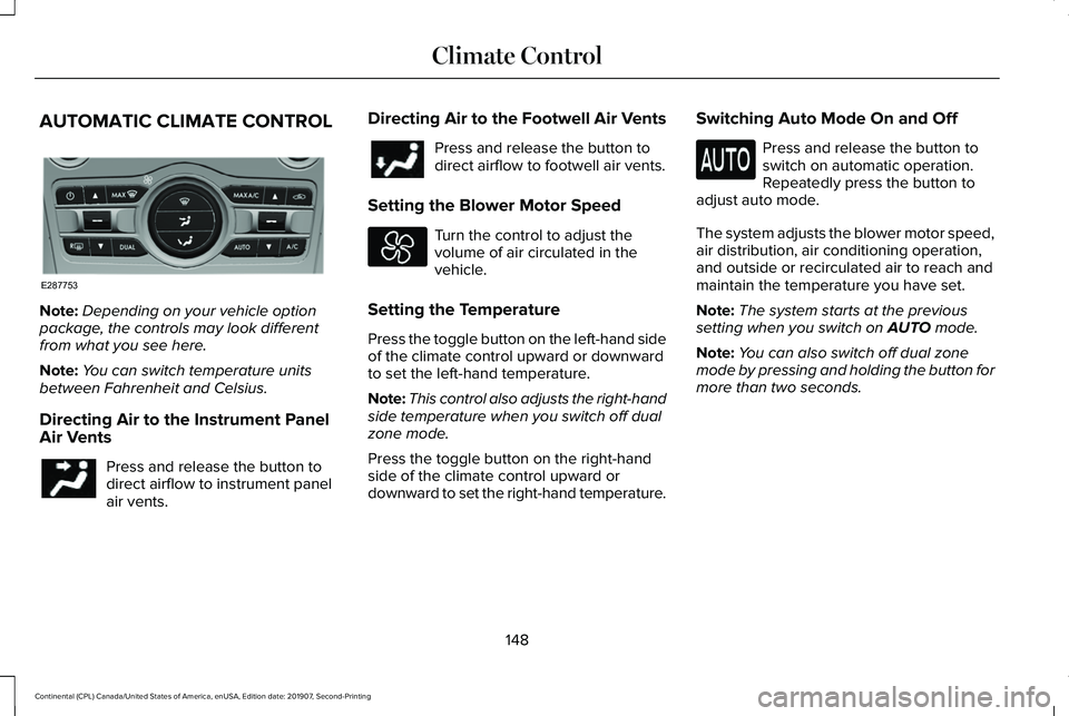 LINCOLN CONTINENTAL 2020 Owners Manual AUTOMATIC CLIMATE CONTROL
Note:
Depending on your vehicle option
package, the controls may look different
from what you see here.
Note: You can switch temperature units
between Fahrenheit and Celsius. LINCOLN CONTINENTAL 2020 Owners Manual AUTOMATIC CLIMATE CONTROL
Note:
Depending on your vehicle option
package, the controls may look different
from what you see here.
Note: You can switch temperature units
between Fahrenheit and Celsius.