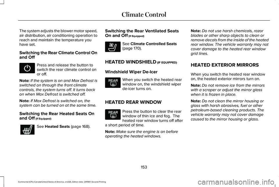 LINCOLN CONTINENTAL 2020 Owners Manual The system adjusts the blower motor speed,
air distribution, air conditioning operation to
reach and maintain the temperature you
have set.
Switching the Rear Climate Control On
and Off
Press and rele LINCOLN CONTINENTAL 2020 Owners Manual The system adjusts the blower motor speed,
air distribution, air conditioning operation to
reach and maintain the temperature you
have set.
Switching the Rear Climate Control On
and Off
Press and rele