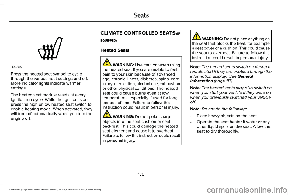 LINCOLN CONTINENTAL 2020 Owners Manual Press the heated seat symbol to cycle
through the various heat settings and off.
More indicator lights indicate warmer
settings.
The heated seat module resets at every
ignition run cycle. While the ig LINCOLN CONTINENTAL 2020 Owners Manual Press the heated seat symbol to cycle
through the various heat settings and off.
More indicator lights indicate warmer
settings.
The heated seat module resets at every
ignition run cycle. While the ig
