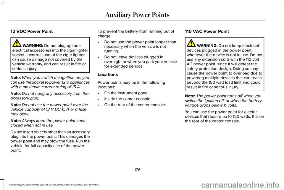LINCOLN CONTINENTAL 2020 Owners Manual 12 VDC Power Point
WARNING:
Do not plug optional
electrical accessories into the cigar lighter
socket. Incorrect use of the cigar lighter
can cause damage not covered by the
vehicle warranty, and can LINCOLN CONTINENTAL 2020 Owners Manual 12 VDC Power Point
WARNING:
Do not plug optional
electrical accessories into the cigar lighter
socket. Incorrect use of the cigar lighter
can cause damage not covered by the
vehicle warranty, and can