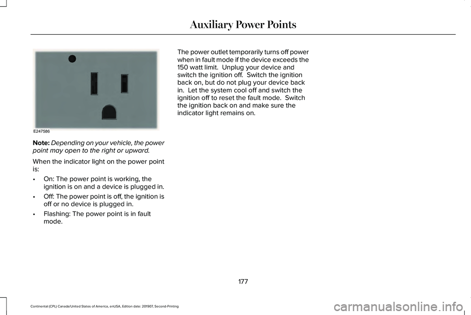 LINCOLN CONTINENTAL 2020 Owners Manual Note:
Depending on your vehicle, the power
point may open to the right or upward.
When the indicator light on the power point
is:
• On: The power point is working, the
ignition is on and a device is LINCOLN CONTINENTAL 2020 Owners Manual Note:
Depending on your vehicle, the power
point may open to the right or upward.
When the indicator light on the power point
is:
• On: The power point is working, the
ignition is on and a device is