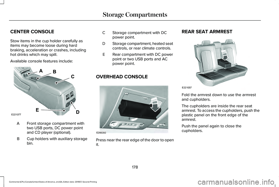 LINCOLN CONTINENTAL 2020 Owners Manual CENTER CONSOLE
Stow items in the cup holder carefully as
items may become loose during hard
braking, acceleration or crashes, including
hot drinks which may spill.
Available console features include:
LINCOLN CONTINENTAL 2020 Owners Manual CENTER CONSOLE
Stow items in the cup holder carefully as
items may become loose during hard
braking, acceleration or crashes, including
hot drinks which may spill.
Available console features include: