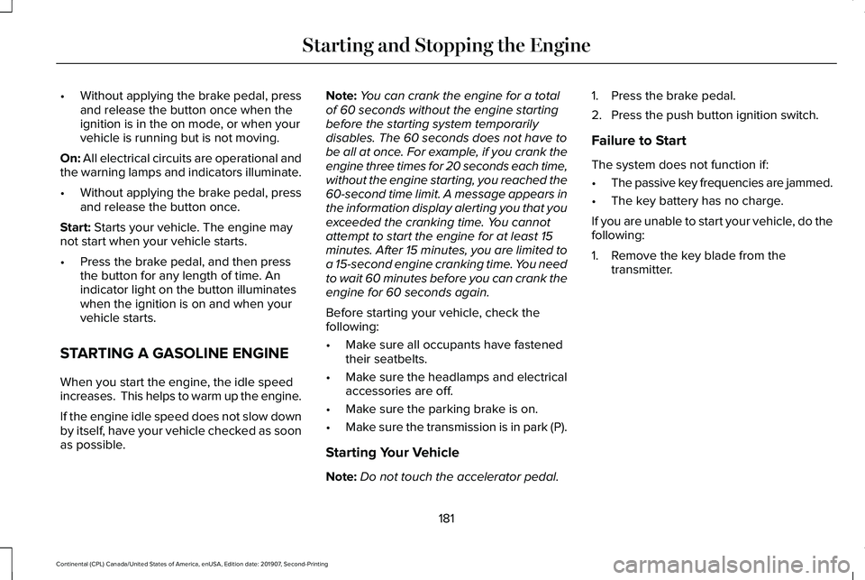 LINCOLN CONTINENTAL 2020 Owners Manual •
Without applying the brake pedal, press
and release the button once when the
ignition is in the on mode, or when your
vehicle is running but is not moving.
On: All electrical circuits are operatio LINCOLN CONTINENTAL 2020 Owners Manual •
Without applying the brake pedal, press
and release the button once when the
ignition is in the on mode, or when your
vehicle is running but is not moving.
On: All electrical circuits are operatio