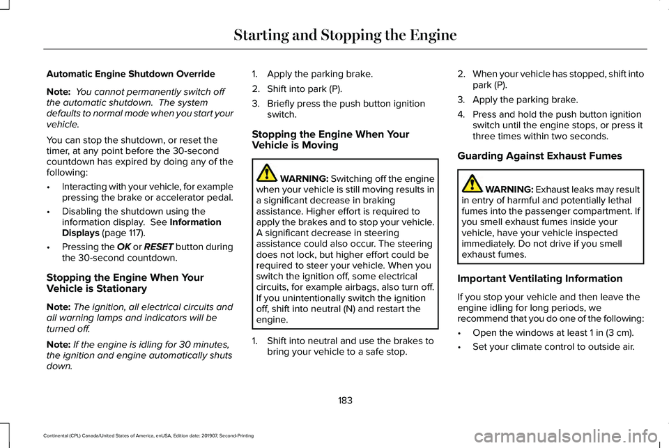 LINCOLN CONTINENTAL 2020 Owners Manual Automatic Engine Shutdown Override
Note:
You cannot permanently switch off
the automatic shutdown. The system
defaults to normal mode when you start your
vehicle.
You can stop the shutdown, or reset LINCOLN CONTINENTAL 2020 Owners Manual Automatic Engine Shutdown Override
Note:
You cannot permanently switch off
the automatic shutdown. The system
defaults to normal mode when you start your
vehicle.
You can stop the shutdown, or reset
