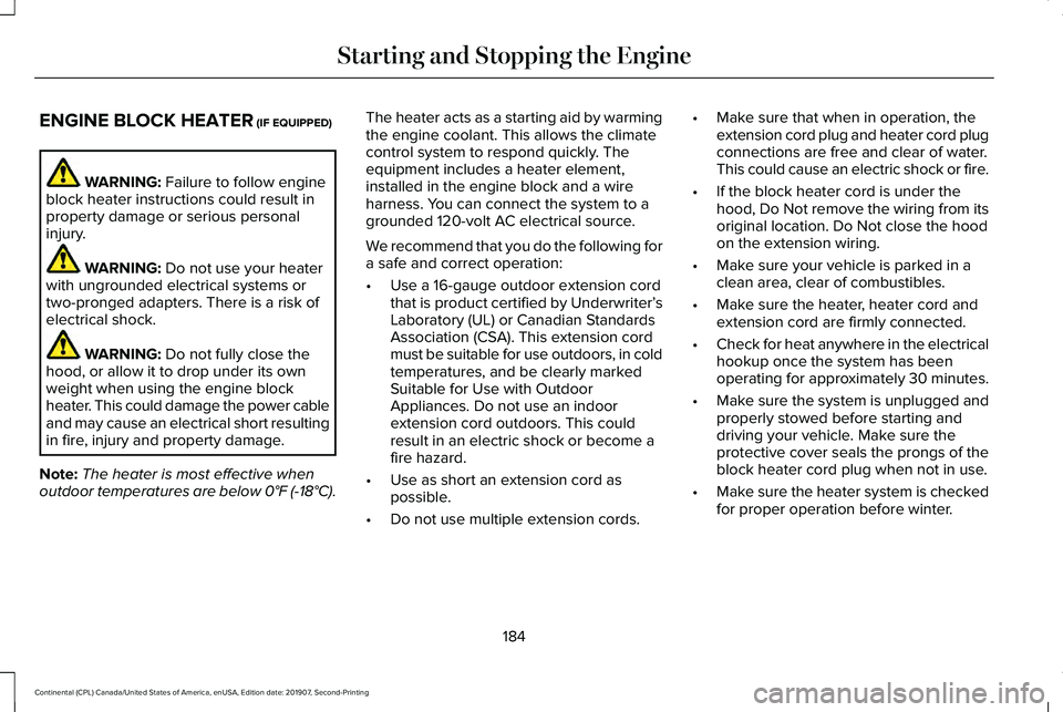 LINCOLN CONTINENTAL 2020 Owners Manual ENGINE BLOCK HEATER (IF EQUIPPED)
WARNING:
Failure to follow engine
block heater instructions could result in
property damage or serious personal
injury. WARNING:
Do not use your heater
with ungroun LINCOLN CONTINENTAL 2020 Owners Manual ENGINE BLOCK HEATER (IF EQUIPPED)
WARNING:
Failure to follow engine
block heater instructions could result in
property damage or serious personal
injury. WARNING:
Do not use your heater
with ungroun