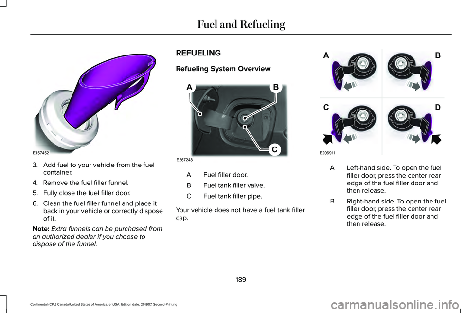 LINCOLN CONTINENTAL 2020 Owners Manual 3. Add fuel to your vehicle from the fuel
container.
4. Remove the fuel filler funnel.
5. Fully close the fuel filler door.
6. Clean the fuel filler funnel and place it back in your vehicle or correct LINCOLN CONTINENTAL 2020 Owners Manual 3. Add fuel to your vehicle from the fuel
container.
4. Remove the fuel filler funnel.
5. Fully close the fuel filler door.
6. Clean the fuel filler funnel and place it back in your vehicle or correct