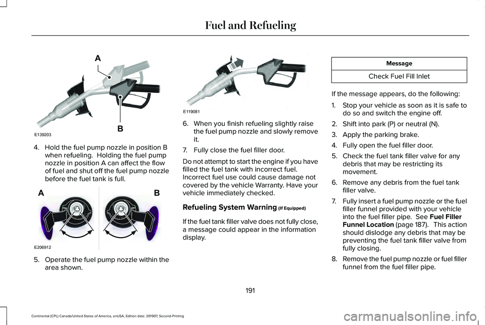 LINCOLN CONTINENTAL 2020 Owners Manual 4. Hold the fuel pump nozzle in position B
when refueling. Holding the fuel pump
nozzle in position A can affect the flow
of fuel and shut off the fuel pump nozzle
before the fuel tank is full. 5.
Op LINCOLN CONTINENTAL 2020 Owners Manual 4. Hold the fuel pump nozzle in position B
when refueling. Holding the fuel pump
nozzle in position A can affect the flow
of fuel and shut off the fuel pump nozzle
before the fuel tank is full. 5.
Op