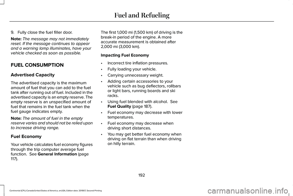 LINCOLN CONTINENTAL 2020  Owners Manual 9. Fully close the fuel filler door.
Note:
The message may not immediately
reset. If the message continues to appear
and a warning lamp illuminates, have your
vehicle checked as soon as possible.
FUEL