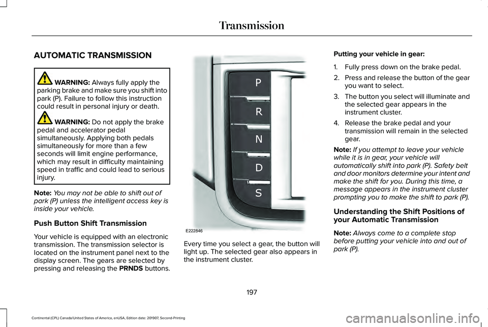LINCOLN CONTINENTAL 2020 Owners Manual AUTOMATIC TRANSMISSION
WARNING: Always fully apply the
parking brake and make sure you shift into
park (P). Failure to follow this instruction
could result in personal injury or death. WARNING:
Do no LINCOLN CONTINENTAL 2020 Owners Manual AUTOMATIC TRANSMISSION
WARNING: Always fully apply the
parking brake and make sure you shift into
park (P). Failure to follow this instruction
could result in personal injury or death. WARNING:
Do no
