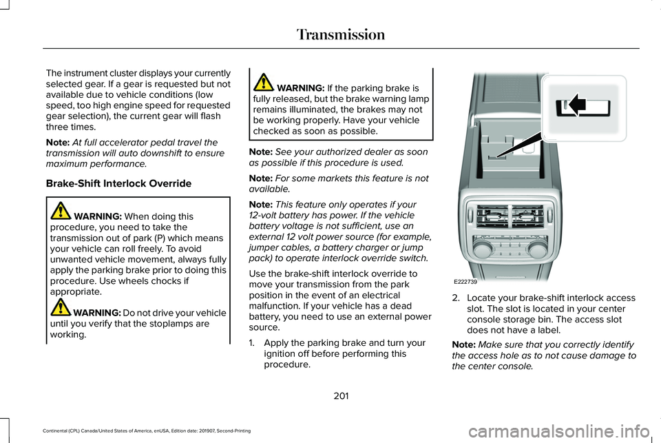 LINCOLN CONTINENTAL 2020 Owners Manual The instrument cluster displays your currently
selected gear. If a gear is requested but not
available due to vehicle conditions (low
speed, too high engine speed for requested
gear selection), the cu LINCOLN CONTINENTAL 2020 Owners Manual The instrument cluster displays your currently
selected gear. If a gear is requested but not
available due to vehicle conditions (low
speed, too high engine speed for requested
gear selection), the cu