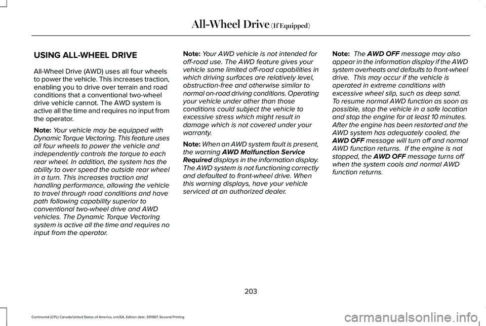 LINCOLN CONTINENTAL 2020 Owners Manual USING ALL-WHEEL DRIVE
All-Wheel Drive (AWD) uses all four wheels
to power the vehicle. This increases traction,
enabling you to drive over terrain and road
conditions that a conventional two-wheel
dri LINCOLN CONTINENTAL 2020 Owners Manual USING ALL-WHEEL DRIVE
All-Wheel Drive (AWD) uses all four wheels
to power the vehicle. This increases traction,
enabling you to drive over terrain and road
conditions that a conventional two-wheel
dri