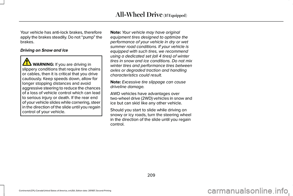 LINCOLN CONTINENTAL 2020 Owners Manual Your vehicle has anti-lock brakes, therefore
apply the brakes steadily. Do not “pump
” the
brakes.
Driving on Snow and Ice WARNING: If you are driving in
slippery conditions that require tire chai LINCOLN CONTINENTAL 2020 Owners Manual Your vehicle has anti-lock brakes, therefore
apply the brakes steadily. Do not “pump
” the
brakes.
Driving on Snow and Ice WARNING: If you are driving in
slippery conditions that require tire chai