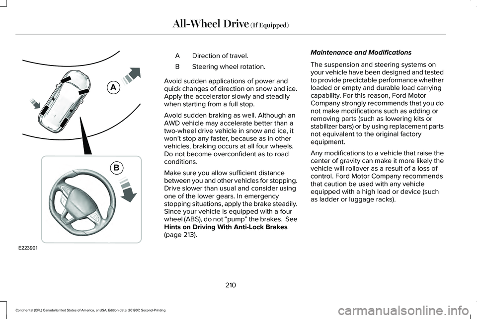LINCOLN CONTINENTAL 2020 Owners Manual Direction of travel.
A
Steering wheel rotation.
B
Avoid sudden applications of power and
quick changes of direction on snow and ice.
Apply the accelerator slowly and steadily
when starting from a full LINCOLN CONTINENTAL 2020 Owners Manual Direction of travel.
A
Steering wheel rotation.
B
Avoid sudden applications of power and
quick changes of direction on snow and ice.
Apply the accelerator slowly and steadily
when starting from a full