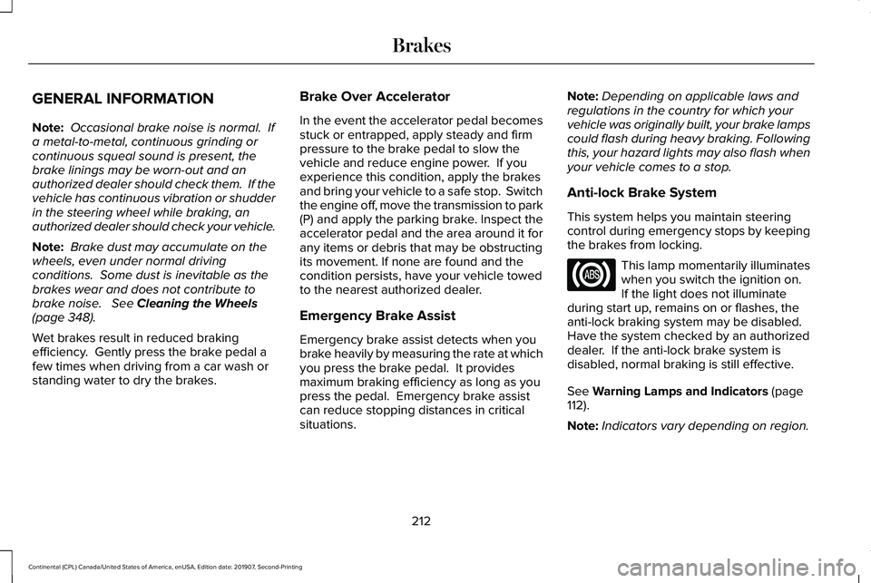LINCOLN CONTINENTAL 2020 Owners Manual GENERAL INFORMATION
Note:
Occasional brake noise is normal. If
a metal-to-metal, continuous grinding or
continuous squeal sound is present, the
brake linings may be worn-out and an
authorized dealer LINCOLN CONTINENTAL 2020 Owners Manual GENERAL INFORMATION
Note:
Occasional brake noise is normal. If
a metal-to-metal, continuous grinding or
continuous squeal sound is present, the
brake linings may be worn-out and an
authorized dealer