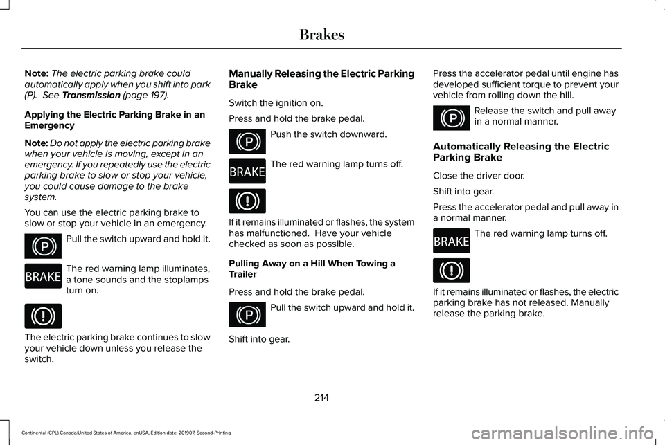 LINCOLN CONTINENTAL 2020 Owners Manual Note:
The electric parking brake could
automatically apply when you shift into park
(P). See Transmission (page 197).
Applying the Electric Parking Brake in an
Emergency
Note: Do not apply the electr LINCOLN CONTINENTAL 2020 Owners Manual Note:
The electric parking brake could
automatically apply when you shift into park
(P). See Transmission (page 197).
Applying the Electric Parking Brake in an
Emergency
Note: Do not apply the electr