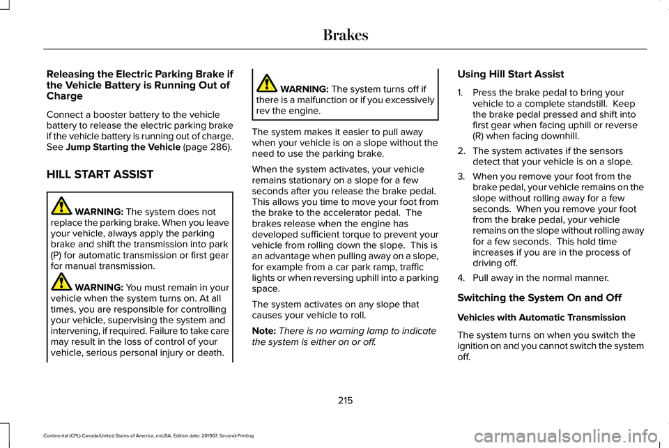 LINCOLN CONTINENTAL 2020 Owners Manual Releasing the Electric Parking Brake if
the Vehicle Battery is Running Out of
Charge
Connect a booster battery to the vehicle
battery to release the electric parking brake
if the vehicle battery is ru LINCOLN CONTINENTAL 2020 Owners Manual Releasing the Electric Parking Brake if
the Vehicle Battery is Running Out of
Charge
Connect a booster battery to the vehicle
battery to release the electric parking brake
if the vehicle battery is ru