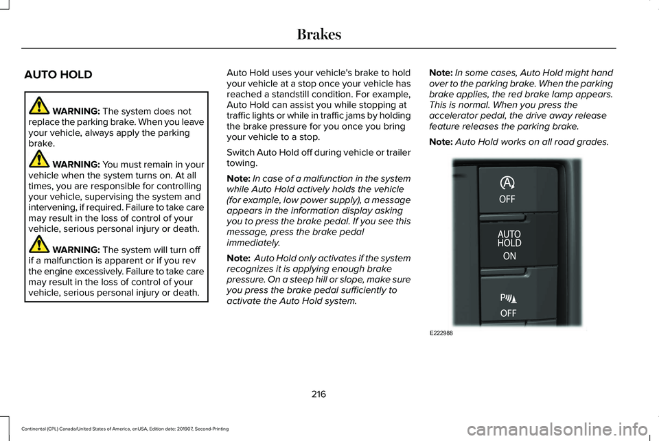 LINCOLN CONTINENTAL 2020 Owners Manual AUTO HOLD
WARNING: The system does not
replace the parking brake. When you leave
your vehicle, always apply the parking
brake. WARNING: You must remain in your
vehicle when the system turns on. At all LINCOLN CONTINENTAL 2020 Owners Manual AUTO HOLD
WARNING: The system does not
replace the parking brake. When you leave
your vehicle, always apply the parking
brake. WARNING: You must remain in your
vehicle when the system turns on. At all