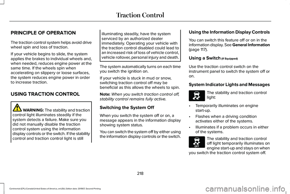 LINCOLN CONTINENTAL 2020  Owners Manual PRINCIPLE OF OPERATION
The traction control system helps avoid drive
wheel spin and loss of traction.
If your vehicle begins to slide, the system
applies the brakes to individual wheels and,
when need