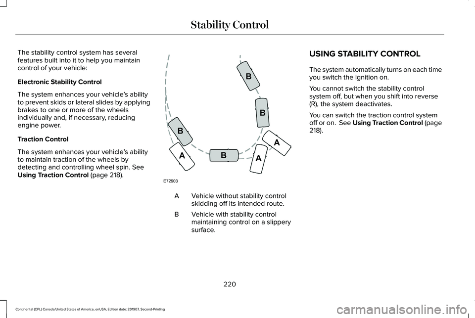 LINCOLN CONTINENTAL 2020 Owners Manual The stability control system has several
features built into it to help you maintain
control of your vehicle:
Electronic Stability Control
The system enhances your vehicle
’s ability
to prevent skid LINCOLN CONTINENTAL 2020 Owners Manual The stability control system has several
features built into it to help you maintain
control of your vehicle:
Electronic Stability Control
The system enhances your vehicle
’s ability
to prevent skid