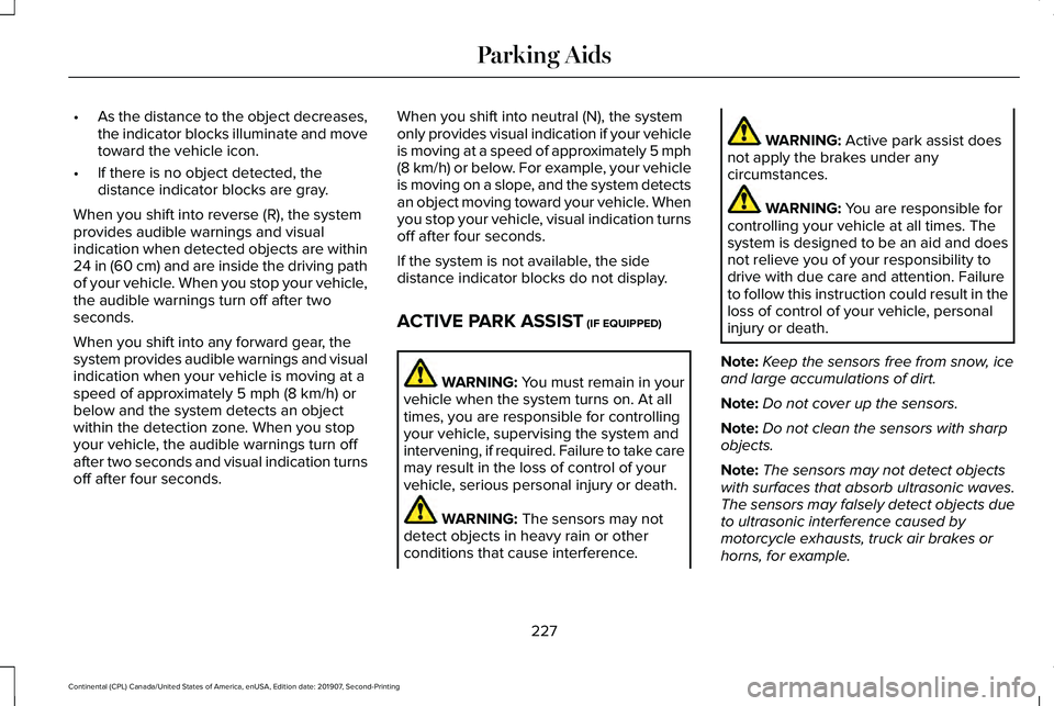 LINCOLN CONTINENTAL 2020 Owners Manual •
As the distance to the object decreases,
the indicator blocks illuminate and move
toward the vehicle icon.
• If there is no object detected, the
distance indicator blocks are gray.
When you shif LINCOLN CONTINENTAL 2020 Owners Manual •
As the distance to the object decreases,
the indicator blocks illuminate and move
toward the vehicle icon.
• If there is no object detected, the
distance indicator blocks are gray.
When you shif