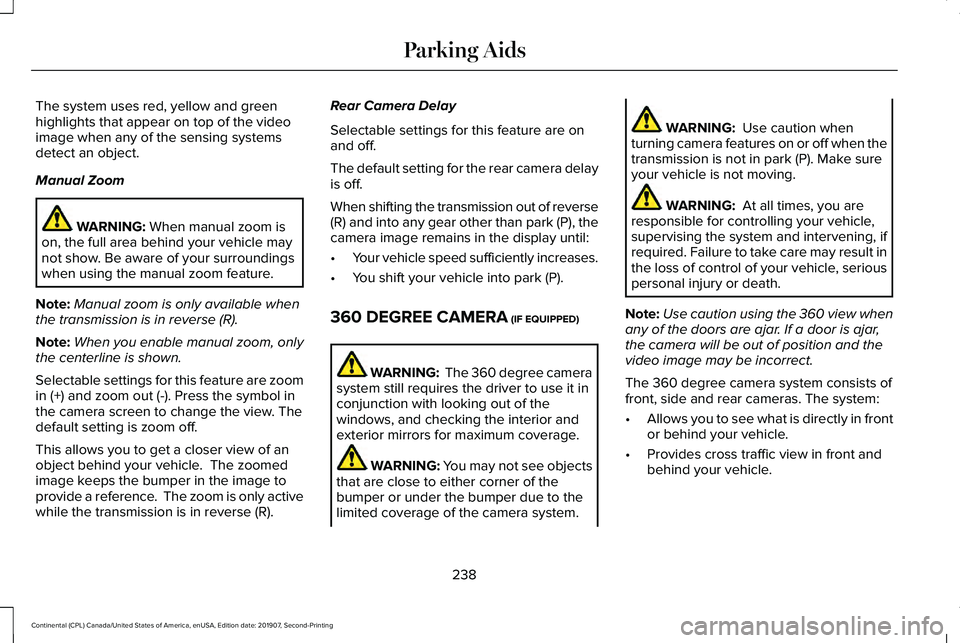 LINCOLN CONTINENTAL 2020 Owners Manual The system uses red, yellow and green
highlights that appear on top of the video
image when any of the sensing systems
detect an object.
Manual Zoom
WARNING: When manual zoom is
on, the full area behi LINCOLN CONTINENTAL 2020 Owners Manual The system uses red, yellow and green
highlights that appear on top of the video
image when any of the sensing systems
detect an object.
Manual Zoom
WARNING: When manual zoom is
on, the full area behi