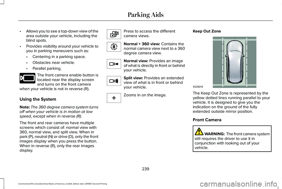 LINCOLN CONTINENTAL 2020 Owners Manual •
Allows you to see a top-down view of the
area outside your vehicle, including the
blind spots.
• Provides visibility around your vehicle to
you in parking maneuvers such as:
•Centering in a pa LINCOLN CONTINENTAL 2020 Owners Manual •
Allows you to see a top-down view of the
area outside your vehicle, including the
blind spots.
• Provides visibility around your vehicle to
you in parking maneuvers such as:
•Centering in a pa