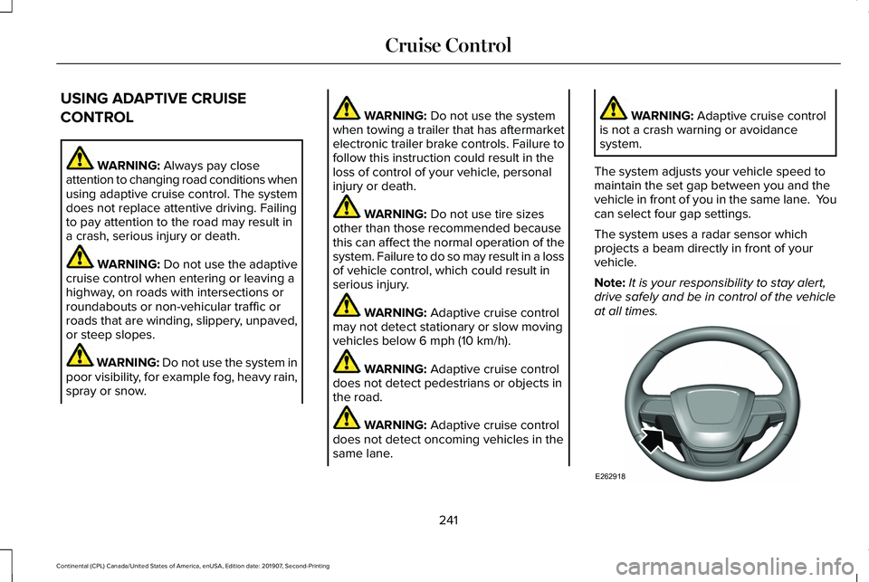LINCOLN CONTINENTAL 2020  Owners Manual USING ADAPTIVE CRUISE
CONTROL
WARNING: Always pay close
attention to changing road conditions when
using adaptive cruise control. The system
does not replace attentive driving. Failing
to pay attentio