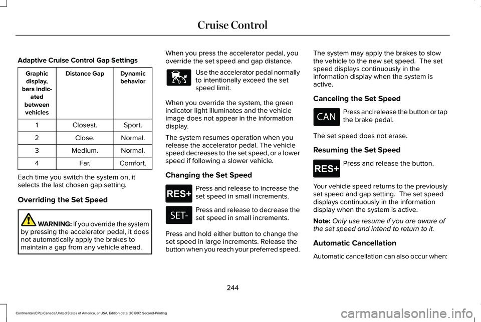 LINCOLN CONTINENTAL 2020  Owners Manual Adaptive Cruise Control Gap Settings
Dynamic
behavior
Distance Gap
Graphic
display,
bars indic- ated
between vehicles
Sport.
Closest.
1
Normal.
Close.
2
Normal.
Medium.
3
Comfort.
Far.
4
Each time you