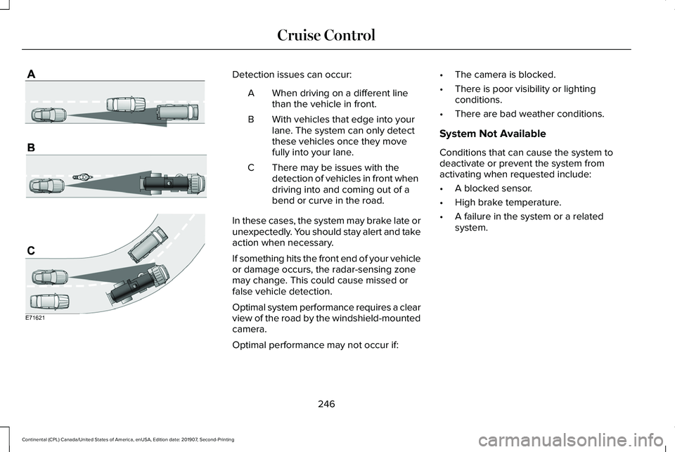 LINCOLN CONTINENTAL 2020  Owners Manual Detection issues can occur:
When driving on a different line
than the vehicle in front.
A
With vehicles that edge into your
lane. The system can only detect
these vehicles once they move
fully into yo