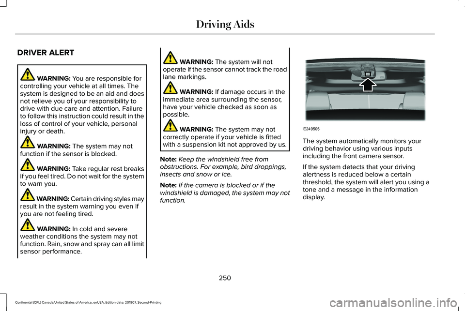 LINCOLN CONTINENTAL 2020  Owners Manual DRIVER ALERT
WARNING: You are responsible for
controlling your vehicle at all times. The
system is designed to be an aid and does
not relieve you of your responsibility to
drive with due care and atte