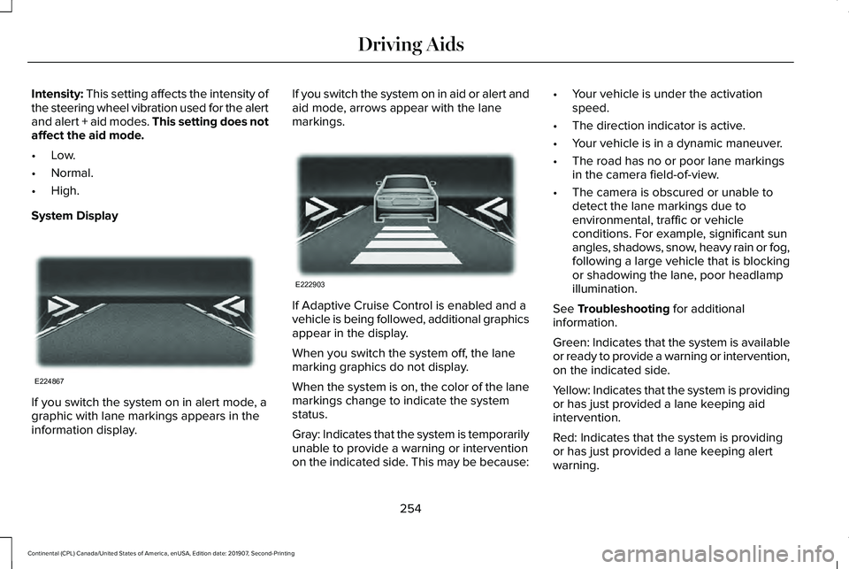 LINCOLN CONTINENTAL 2020  Owners Manual Intensity: This setting affects the intensity of
the steering wheel vibration used for the alert
and alert + aid modes. This setting does not
affect the aid mode.
• Low.
• Normal.
• High.
System
