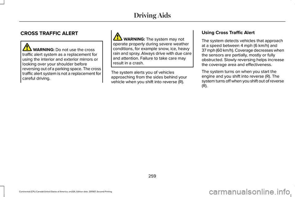 LINCOLN CONTINENTAL 2020  Owners Manual CROSS TRAFFIC ALERT
WARNING: Do not use the cross
traffic alert system as a replacement for
using the interior and exterior mirrors or
looking over your shoulder before
reversing out of a parking spac