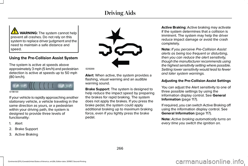 LINCOLN CONTINENTAL 2020  Owners Manual WARNING: The system cannot help
prevent all crashes. Do not rely on this
system to replace driver judgment and the
need to maintain a safe distance and
speed.
Using the Pre-Collision Assist System
The