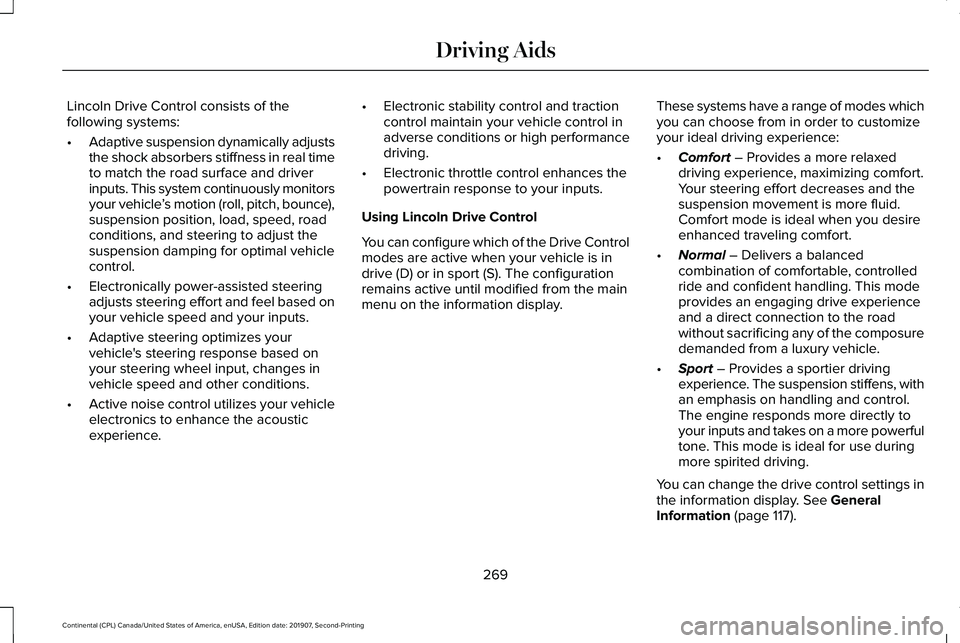 LINCOLN CONTINENTAL 2020  Owners Manual Lincoln Drive Control consists of the
following systems:
•
Adaptive suspension dynamically adjusts
the shock absorbers stiffness in real time
to match the road surface and driver
inputs. This system