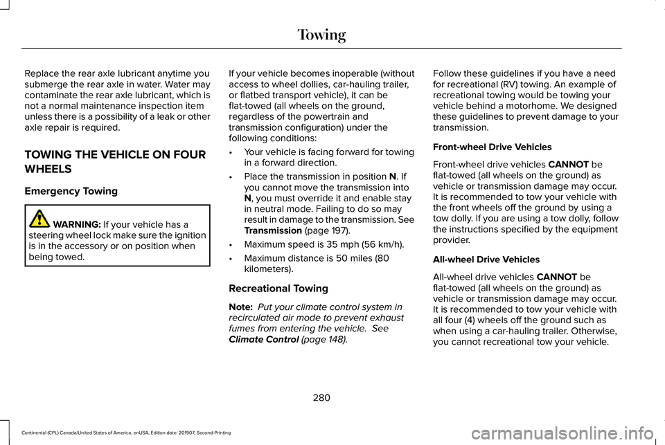 LINCOLN CONTINENTAL 2020 Owners Manual Replace the rear axle lubricant anytime you
submerge the rear axle in water. Water may
contaminate the rear axle lubricant, which is
not a normal maintenance inspection item
unless there is a possibil LINCOLN CONTINENTAL 2020 Owners Manual Replace the rear axle lubricant anytime you
submerge the rear axle in water. Water may
contaminate the rear axle lubricant, which is
not a normal maintenance inspection item
unless there is a possibil