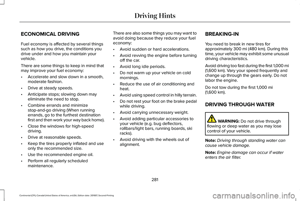 LINCOLN CONTINENTAL 2020 Owners Manual ECONOMICAL DRIVING
Fuel economy is affected by several things
such as how you drive, the conditions you
drive under and how you maintain your
vehicle.
There are some things to keep in mind that
may im LINCOLN CONTINENTAL 2020 Owners Manual ECONOMICAL DRIVING
Fuel economy is affected by several things
such as how you drive, the conditions you
drive under and how you maintain your
vehicle.
There are some things to keep in mind that
may im