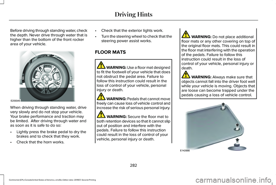 LINCOLN CONTINENTAL 2020 Owners Manual Before driving through standing water, check
the depth. Never drive through water that is
higher than the bottom of the front rocker
area of your vehicle.
When driving through standing water, drive
ve LINCOLN CONTINENTAL 2020 Owners Manual Before driving through standing water, check
the depth. Never drive through water that is
higher than the bottom of the front rocker
area of your vehicle.
When driving through standing water, drive
ve