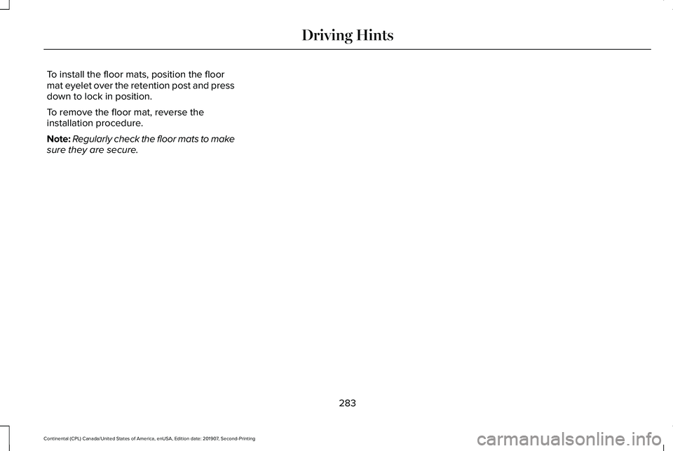 LINCOLN CONTINENTAL 2020 Owners Manual To install the floor mats, position the floor
mat eyelet over the retention post and press
down to lock in position.
To remove the floor mat, reverse the
installation procedure.
Note:
Regularly check LINCOLN CONTINENTAL 2020 Owners Manual To install the floor mats, position the floor
mat eyelet over the retention post and press
down to lock in position.
To remove the floor mat, reverse the
installation procedure.
Note:
Regularly check