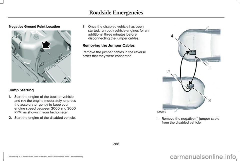 LINCOLN CONTINENTAL 2020 Owners Manual Negative Ground Point Location
Jump Starting
1. Start the engine of the booster vehicle
and rev the engine moderately, or press
the accelerator gently to keep your
engine speed between 2000 and 3000
R LINCOLN CONTINENTAL 2020 Owners Manual Negative Ground Point Location
Jump Starting
1. Start the engine of the booster vehicle
and rev the engine moderately, or press
the accelerator gently to keep your
engine speed between 2000 and 3000
R